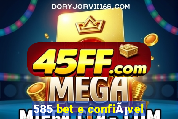 585 bet e confiÃ¡vel